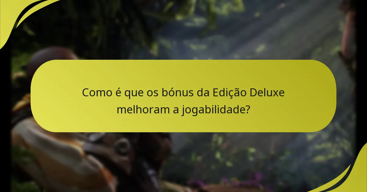 Como é que os bónus da Edição Deluxe melhoram a jogabilidade?