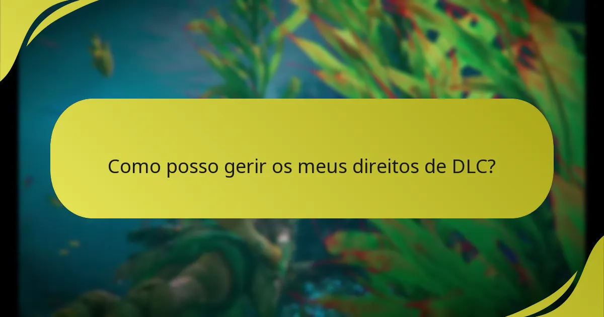 Como posso gerir os meus direitos de DLC?