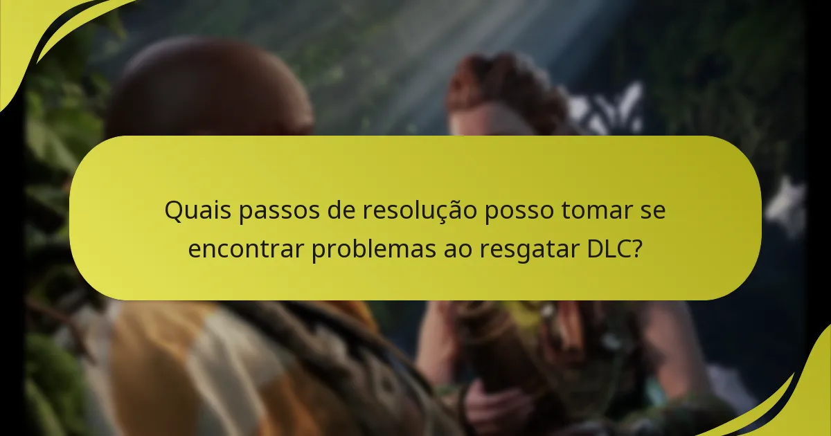 Quais passos de resolução posso tomar se encontrar problemas ao resgatar DLC?
