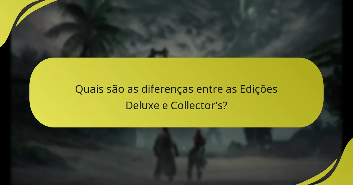 Quais são as diferenças entre as Edições Deluxe e Collector’s?