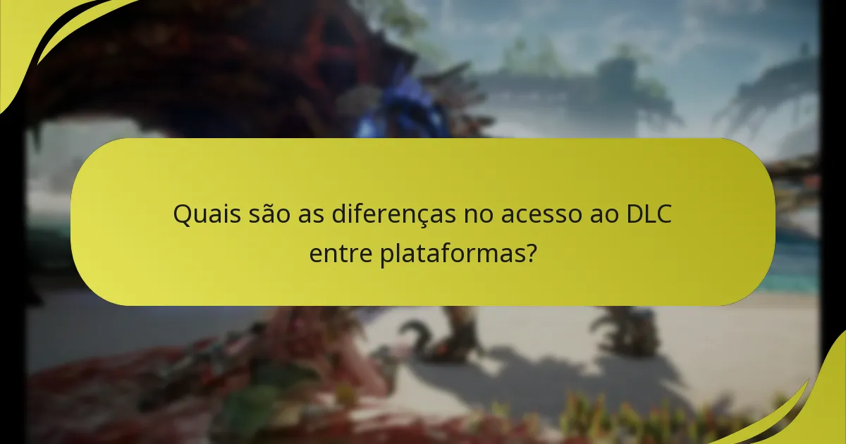Quais são as diferenças no acesso ao DLC entre plataformas?